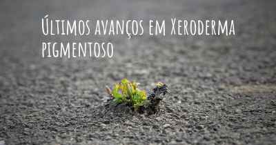 Últimos avanços em Xeroderma pigmentoso