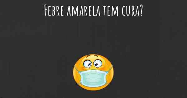 Febre amarela tem cura?