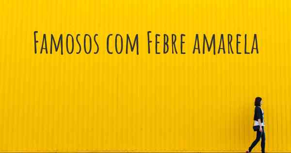 Famosos com Febre amarela