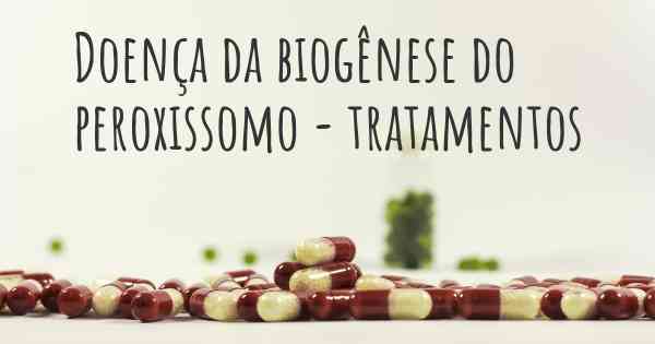 Doença da biogênese do peroxissomo - tratamentos