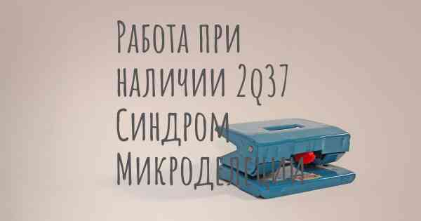 Работа при наличии 2q37 Синдром Микроделеции