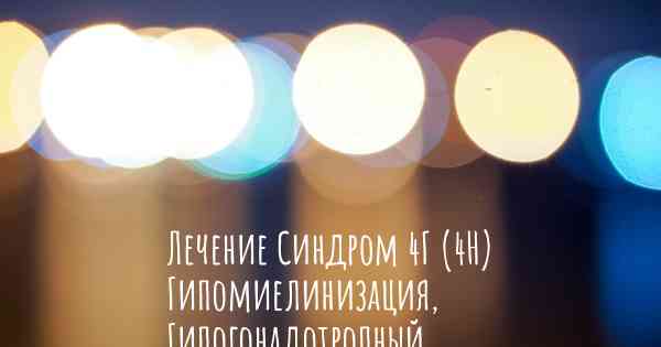 Лечение Синдром 4Г (4H) Гипомиелинизация, Гипогонадотропный Гипогонадизм, Гиподонтия