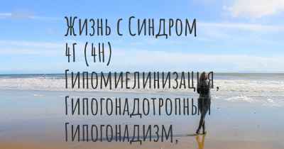 Жизнь с Синдром 4Г (4H) Гипомиелинизация, Гипогонадотропный Гипогонадизм, Гиподонтия