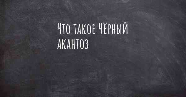 Что такое Чёрный акантоз