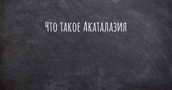 Что такое Акаталазия