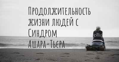 Продолжительность жизни людей с Синдром Ашара-Тьєра