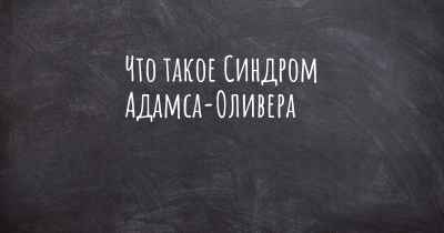 Что такое Синдром Адамса-Оливера