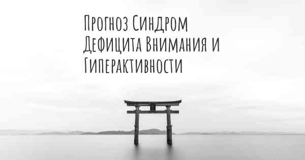 Прогноз Синдром Дефицита Внимания и Гиперактивности