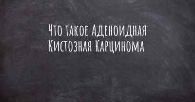 Что такое Аденоидная Кистозная Карцинома