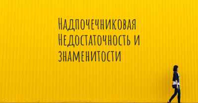 Надпочечниковая Недостаточность и знаменитости