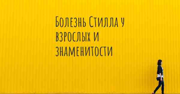 Болезнь Стилла у взрослых и знаменитости