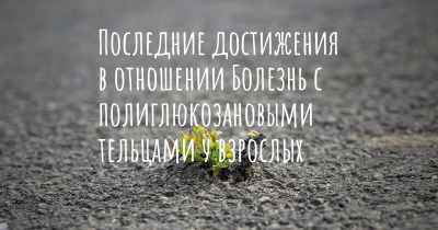 Последние достижения в отношении Болезнь с полиглюкозановыми тельцами у взрослых