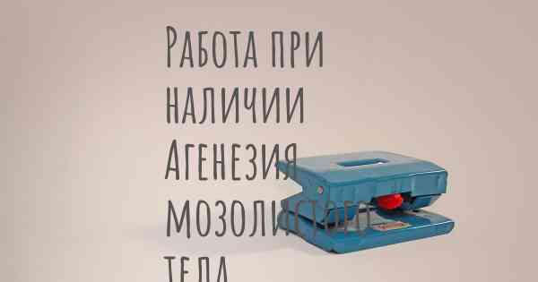 Работа при наличии Агенезия мозолистого тела