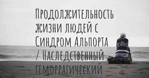 Продолжительность жизни людей с Синдром Альпорта / Наследственный геморрагический нефрит