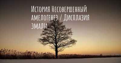 История Несовершенный амелогенез / Дисплазия эмали