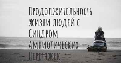 Продолжительность жизни людей с Синдром Амниотических Перетяжек