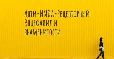 Анти-NMDA-Рецепторный Энцефалит и знаменитости