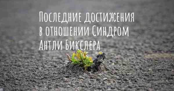 Последние достижения в отношении Синдром Антли Бикслера