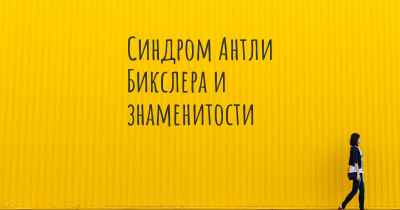 Синдром Антли Бикслера и знаменитости