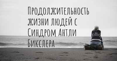 Продолжительность жизни людей с Синдром Антли Бикслера