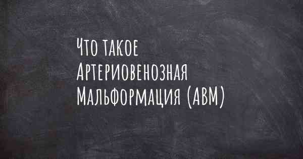 Что такое Артериовенозная Мальформация (АВМ)