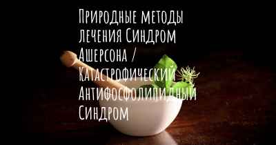 Природные методы лечения Синдром Ашерсона / Катастрофический Антифосфолипидный Синдром