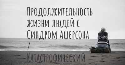 Продолжительность жизни людей с Синдром Ашерсона / Катастрофический Антифосфолипидный Синдром