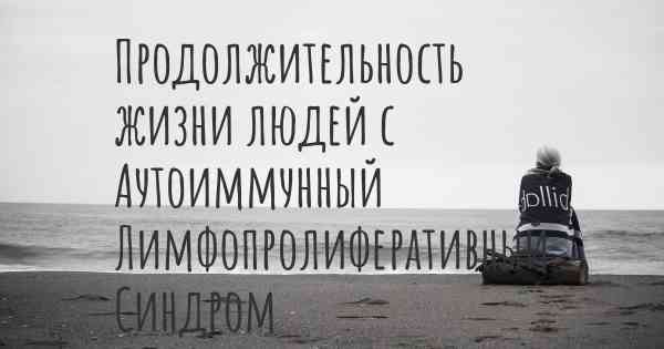 Продолжительность жизни людей с Аутоиммунный Лимфопролиферативный Синдром