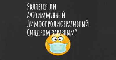 Является ли Аутоиммунный Лимфопролиферативный Синдром заразным?