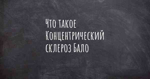 Что такое Концентрический склероз Бало
