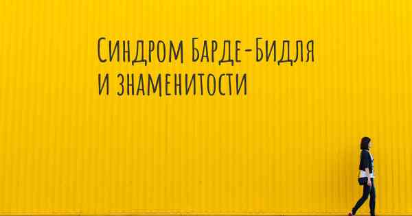 Синдром Барде-Бидля и знаменитости