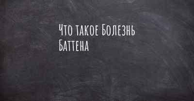 Что такое Болезнь Баттена