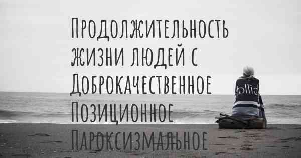 Продолжительность жизни людей с Доброкачественное Позиционное Пароксизмальное Головокружение