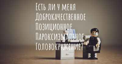 Есть ли у меня Доброкачественное Позиционное Пароксизмальное Головокружение?