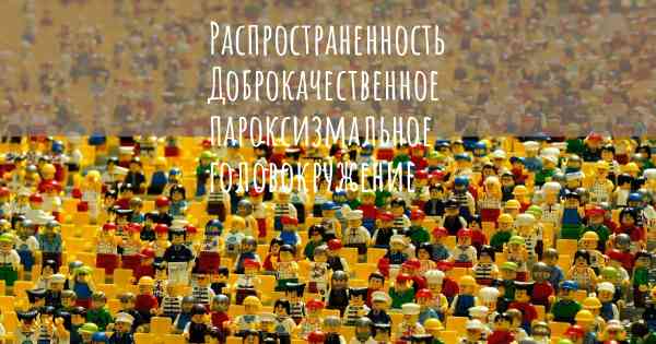 Распространенность Доброкачественное пароксизмальное головокружение