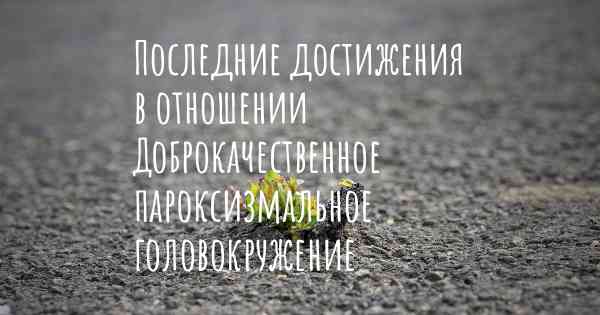 Последние достижения в отношении Доброкачественное пароксизмальное головокружение