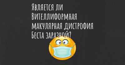 Является ли Вителлиформная макулярная дистрофия Беста заразной?