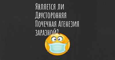 Является ли Двусторонняя Почечная Агенезия заразной?