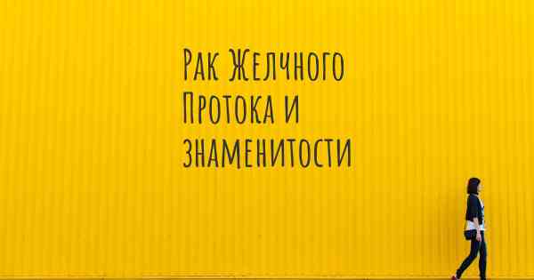 Рак Желчного Протока и знаменитости