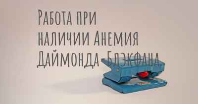 Работа при наличии Анемия Даймонда-Блэкфана