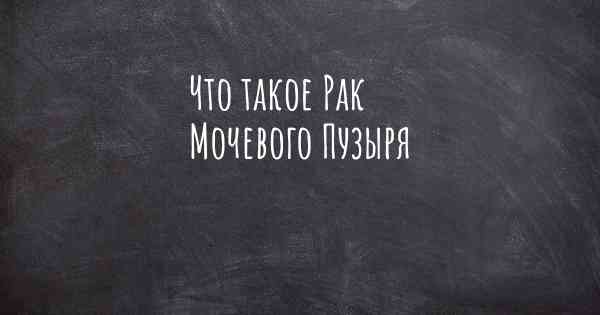 Что такое Рак Мочевого Пузыря