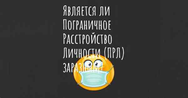 Является ли Пограничное Расстройство Личности (ПРЛ) заразным?