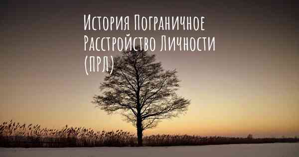 История Пограничное Расстройство Личности (ПРЛ)