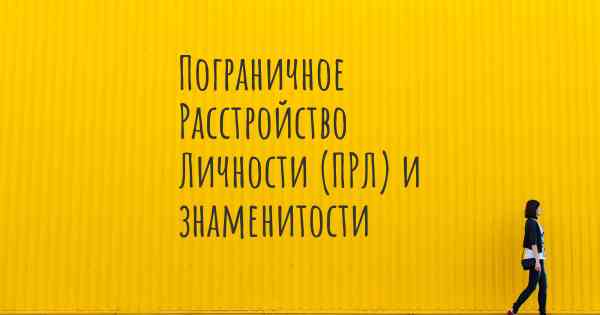 Пограничное Расстройство Личности (ПРЛ) и знаменитости