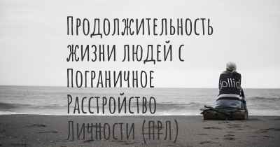 Продолжительность жизни людей с Пограничное Расстройство Личности (ПРЛ)