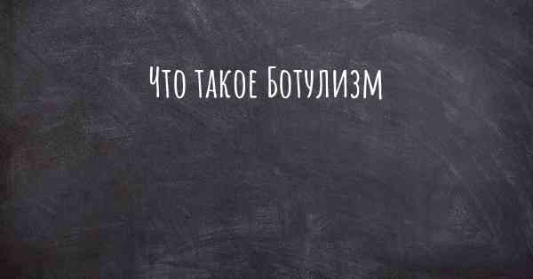 Что такое Ботулизм