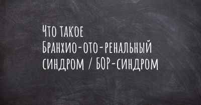 Что такое Бранхио-ото-ренальный синдром / БОР-синдром