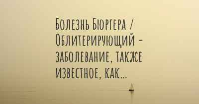 Болезнь Бюргера / Облитерирующий - заболевание, также известное, как…