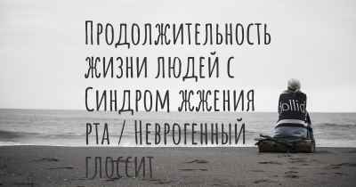 Продолжительность жизни людей с Синдром жжения рта / Неврогенный глоссит