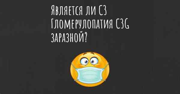 Является ли C3 Гломерулопатия C3G заразной?